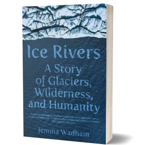 Ice Rivers: A Story of Glaciers, Wilderness, and Humanity